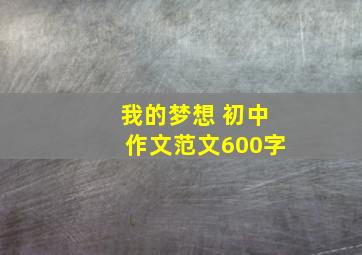 我的梦想 初中作文范文600字